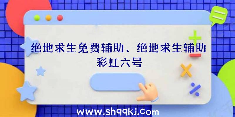 绝地求生免费辅助、绝地求生辅助